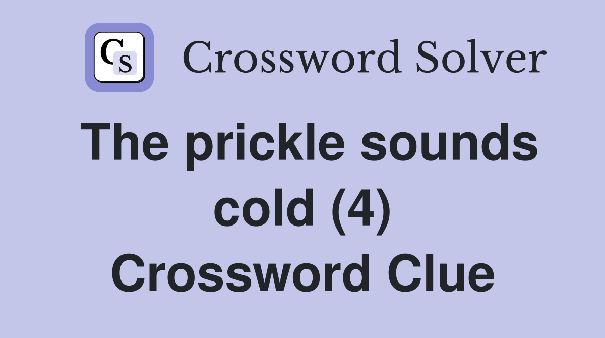 The prickle sounds cold (4) Crossword Clue