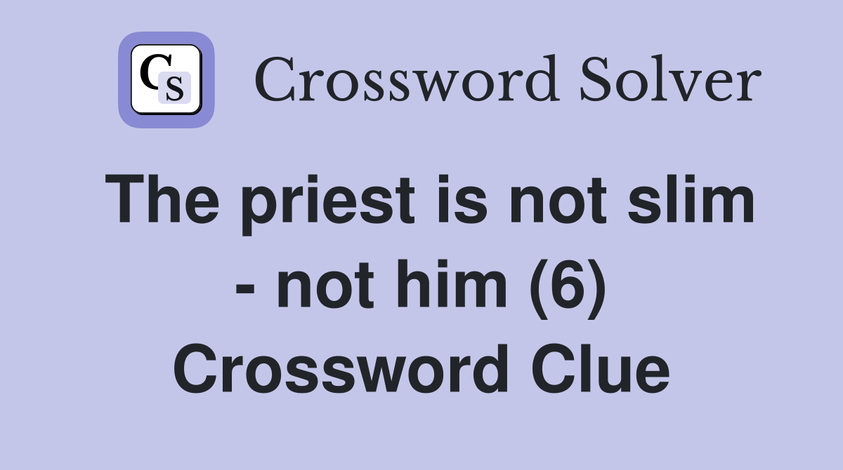 The priest is not slim - not him (6) Crossword Clue