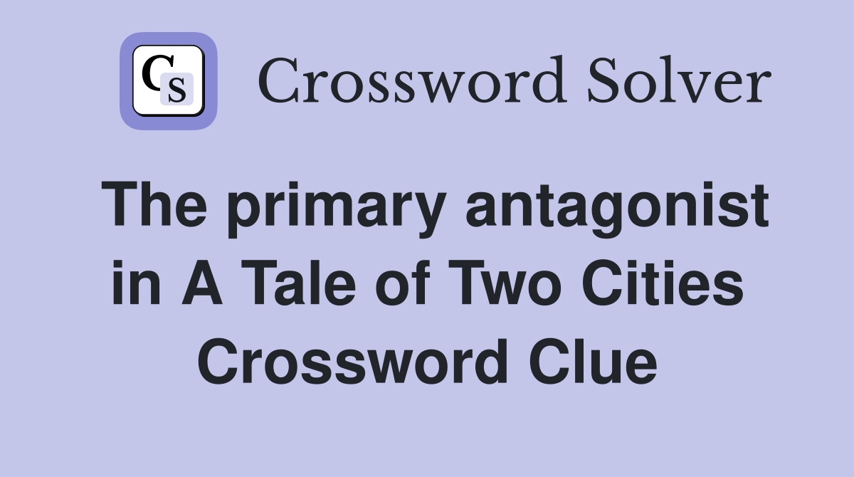 The primary antagonist in A Tale of Two Cities Crossword Clue