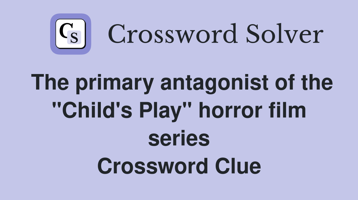 The primary antagonist of the "Child's Play" horror film series Crossword Clue