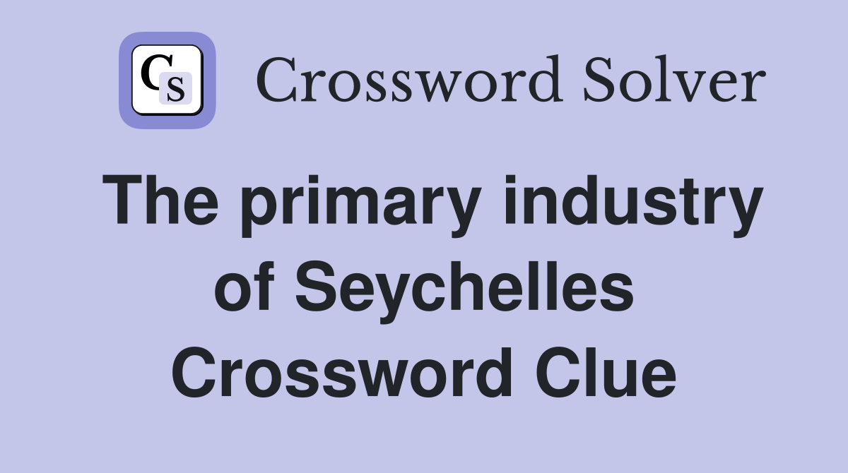 The primary industry of Seychelles Crossword Clue