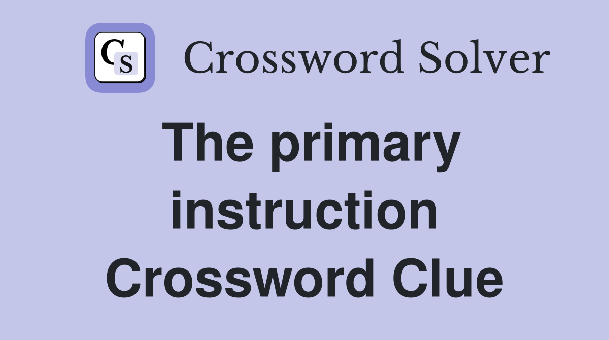 The primary instruction Crossword Clue