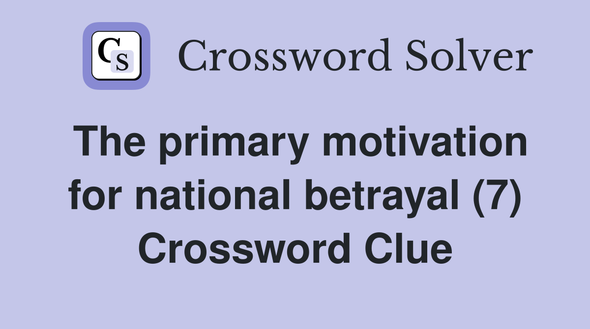 The primary motivation for national betrayal (7) Crossword Clue