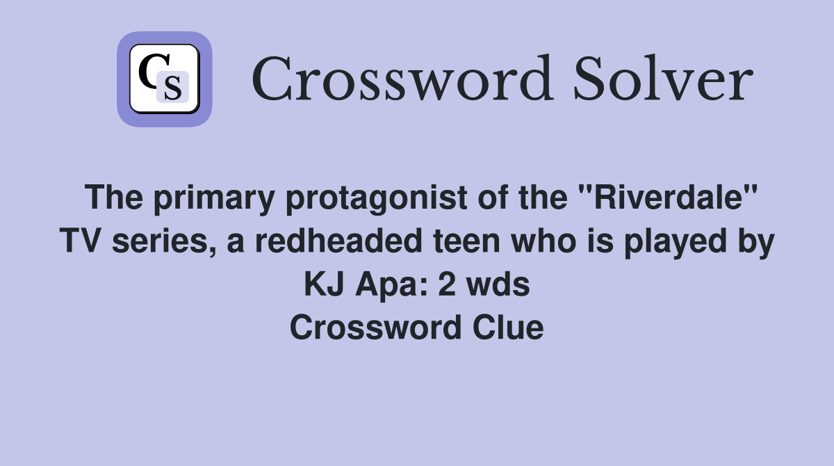 The primary protagonist of the "Riverdale" TV series, a redheaded teen who is played by KJ Apa: 2 wds Crossword Clue
