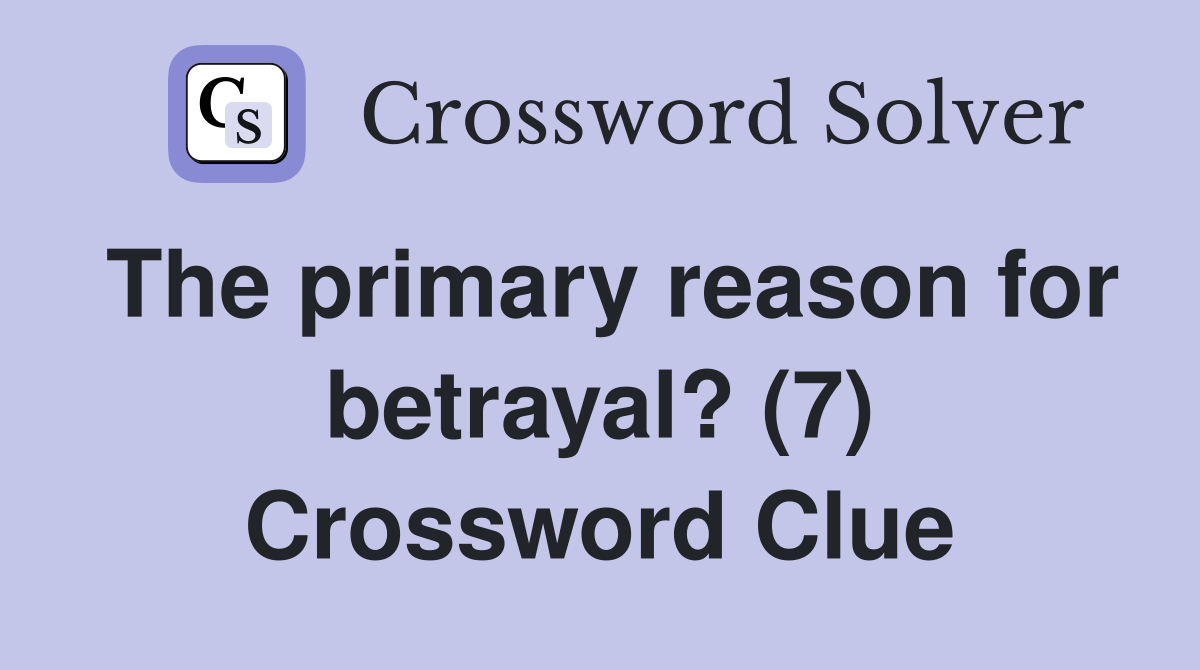 The primary reason for betrayal? (7) Crossword Clue