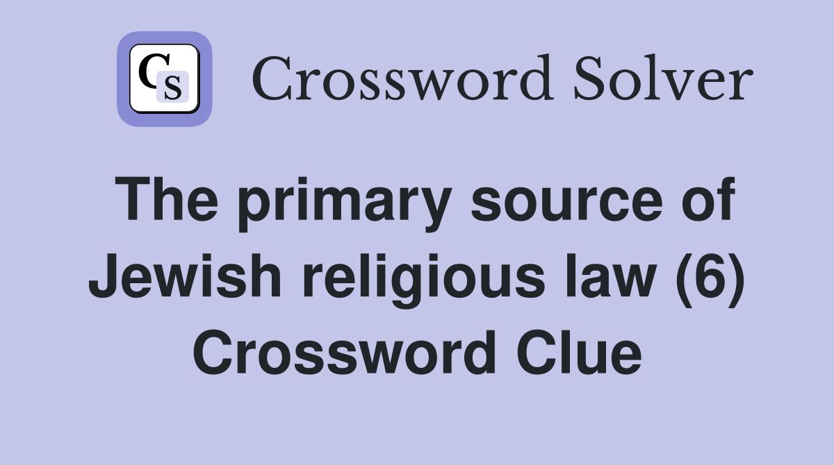 The primary source of Jewish religious law (6) Crossword Clue