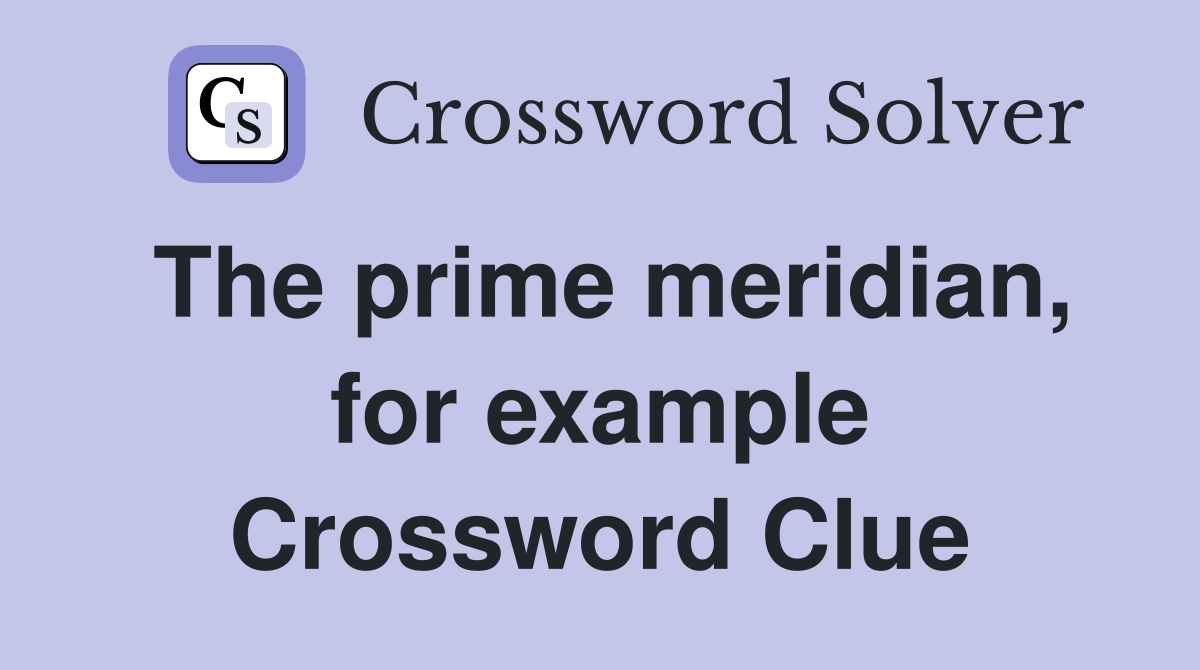 The prime meridian, for example Crossword Clue