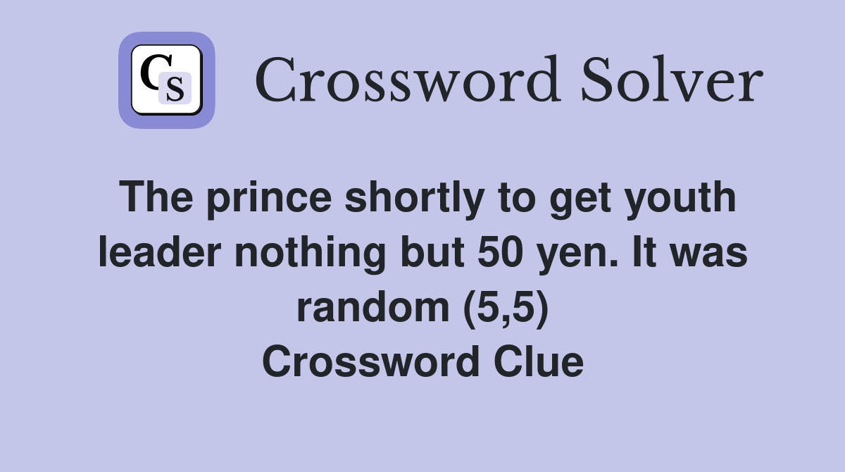 The prince shortly to get youth leader nothing but 50 yen. It was random (5,5) Crossword Clue