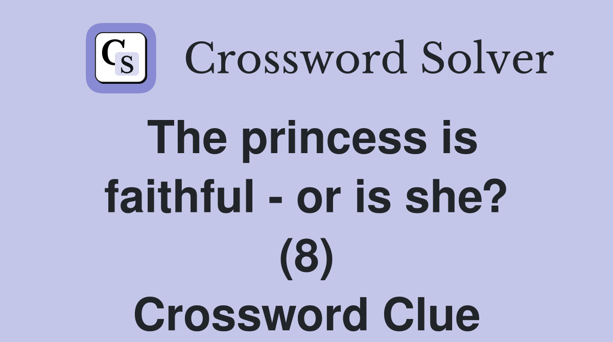 The princess is faithful - or is she? (8) Crossword Clue