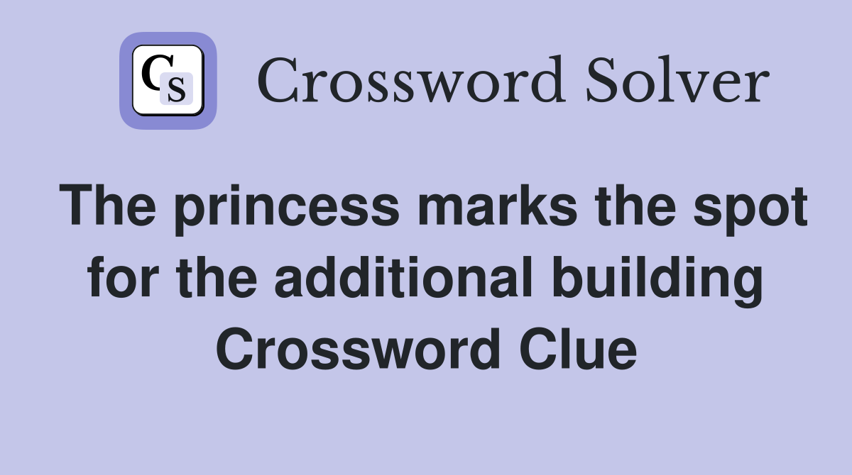 The princess marks the spot for the additional building Crossword Clue