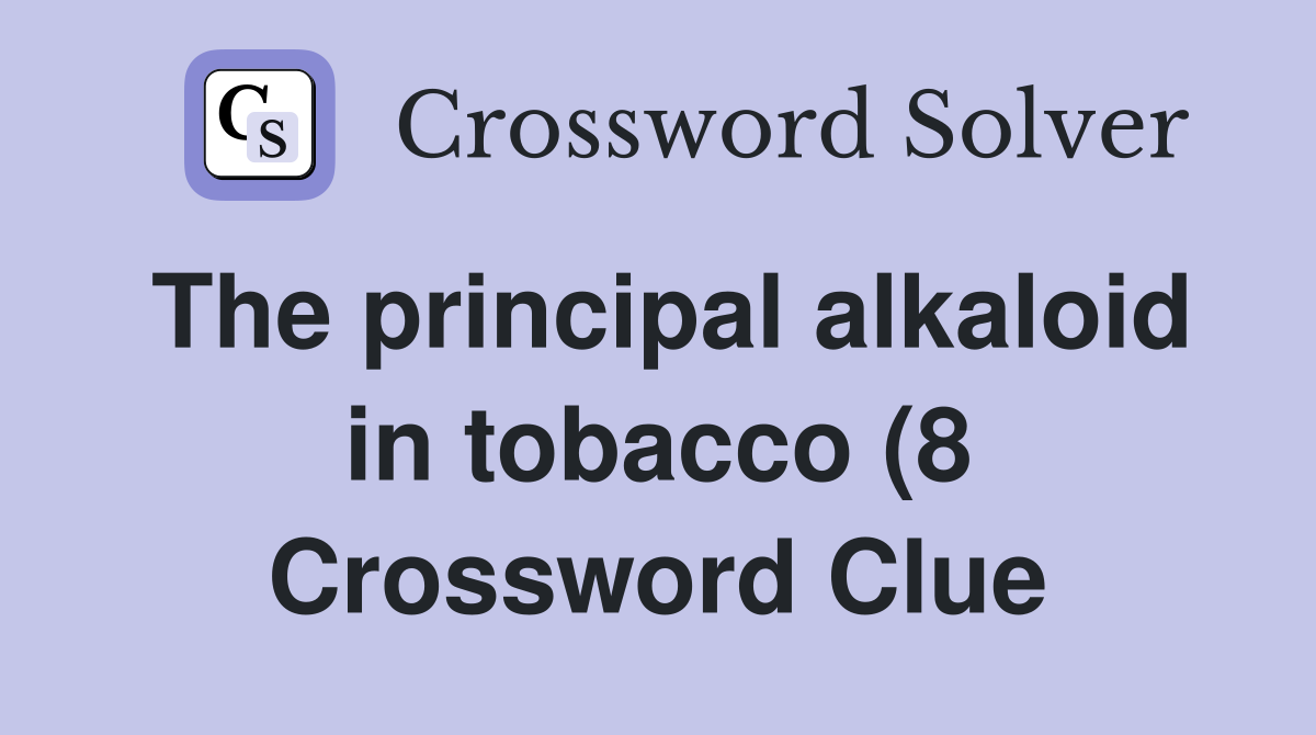 The principal alkaloid in tobacco (8) Crossword Clue Answers The principal alkaloid in tobacco (8) Crossword Clue Answers