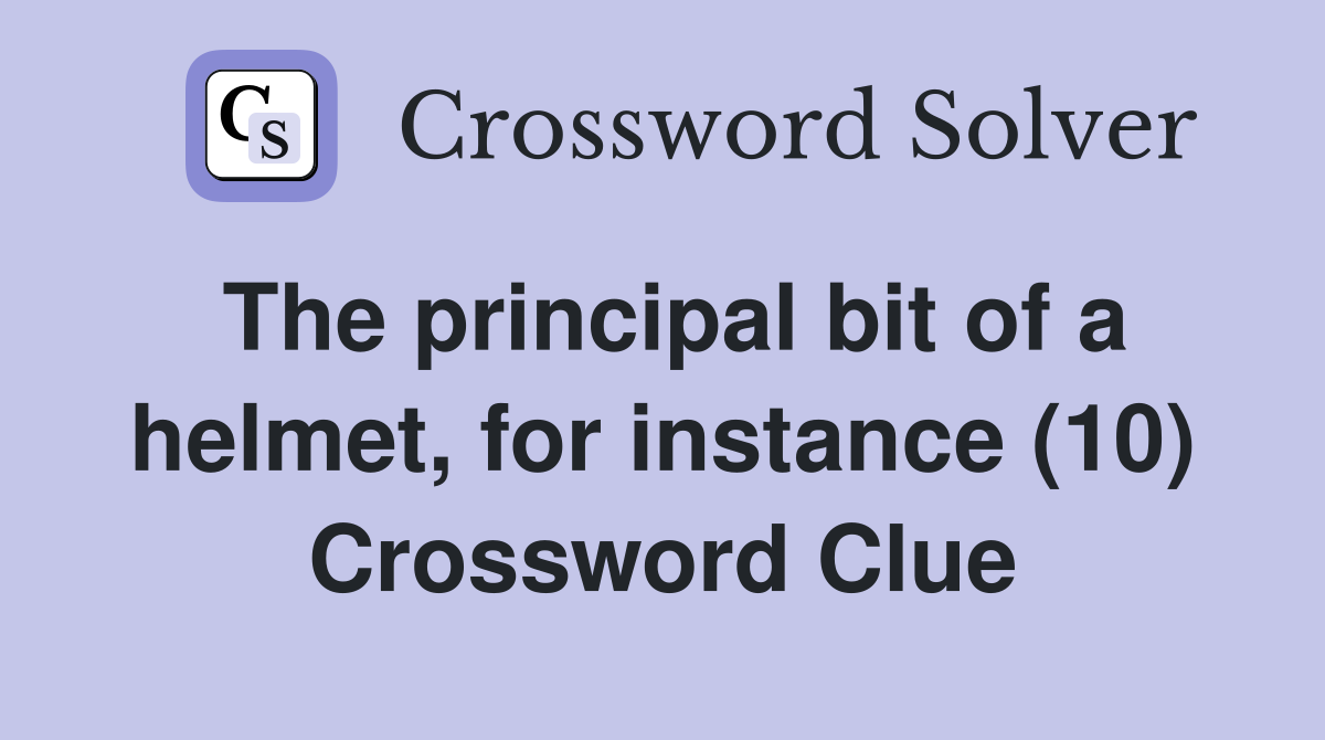 The principal bit of a helmet, for instance (10) Crossword Clue