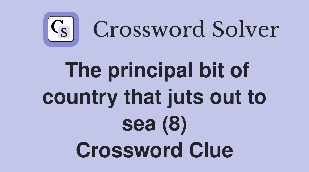 The principal bit of country that juts out to sea (8) Crossword Clue