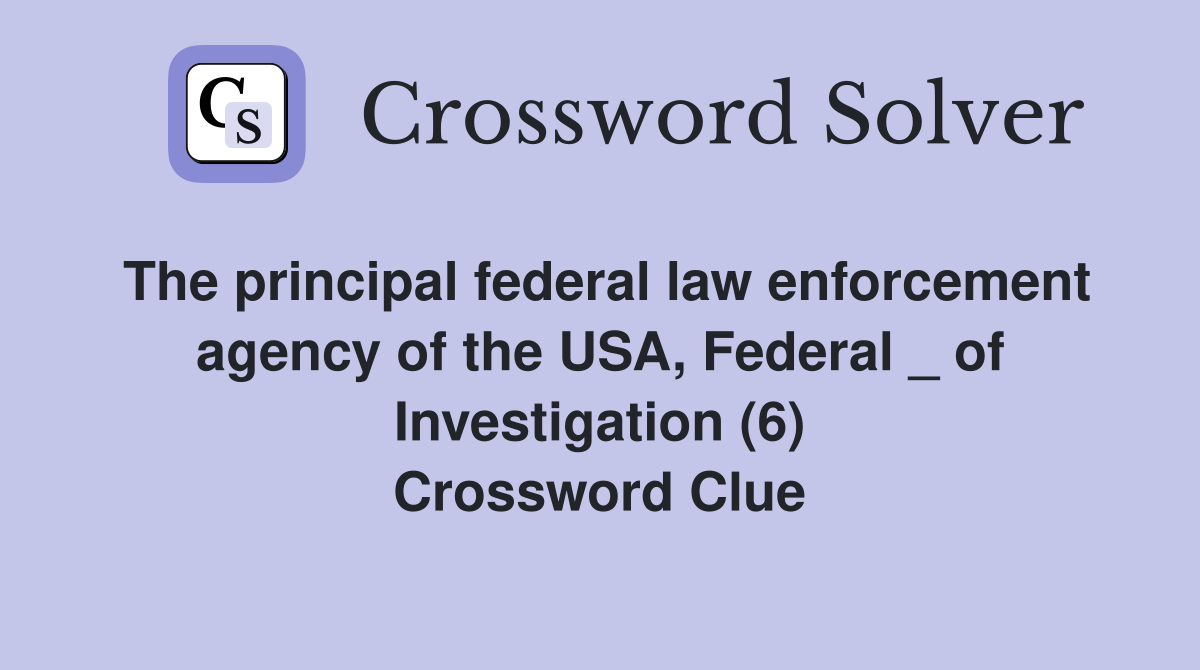 The principal federal law enforcement agency of the USA, Federal _ of Investigation (6) Crossword Clue