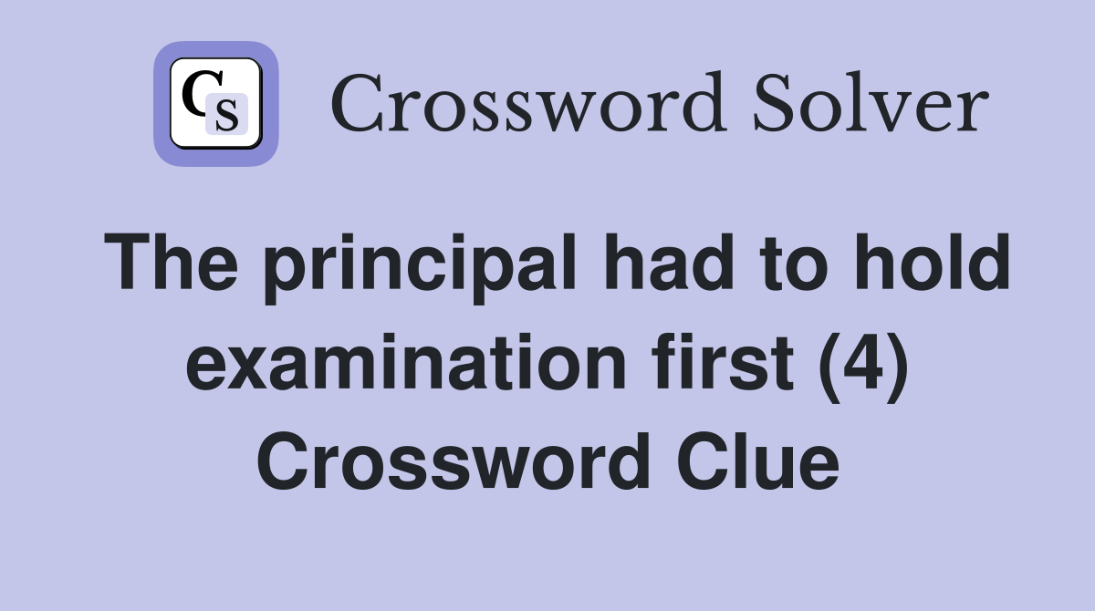 The principal had to hold examination first (4) Crossword Clue