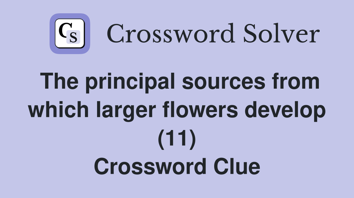 The principal sources from which larger flowers develop (11) Crossword Clue