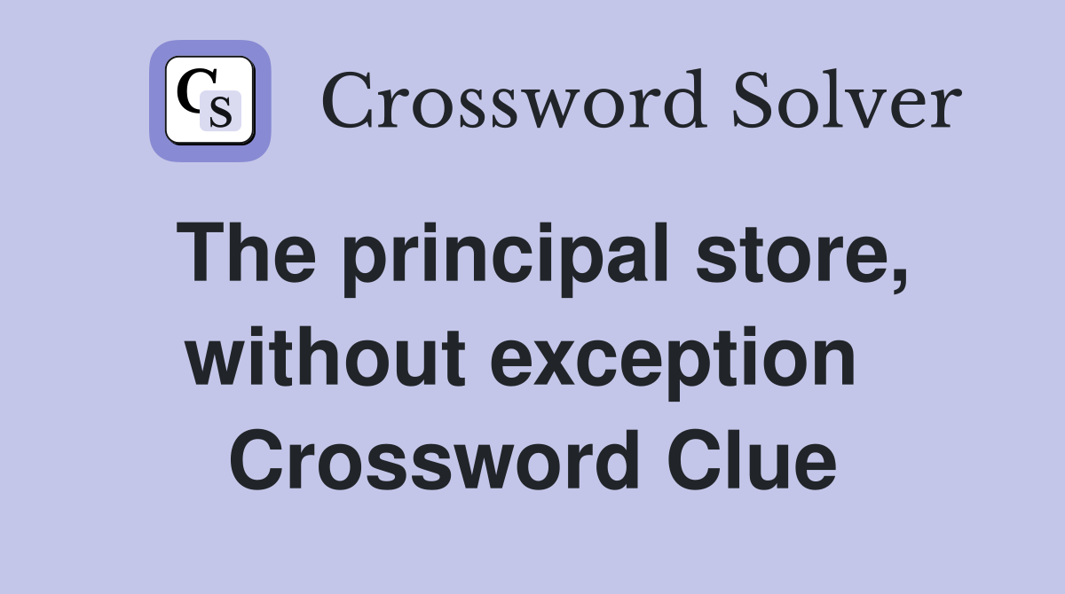 The principal store, without exception  Crossword Clue