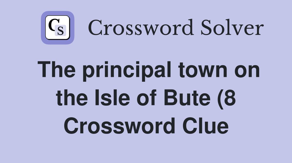The principal town on the Isle of Bute (8) Crossword Clue Answers The principal town on the Isle of Bute (8) Crossword Clue Answers