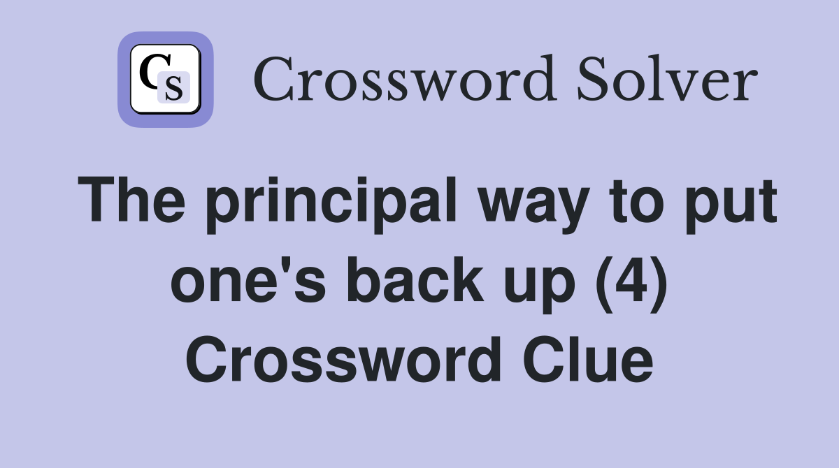 The principal way to put one's back up (4) Crossword Clue