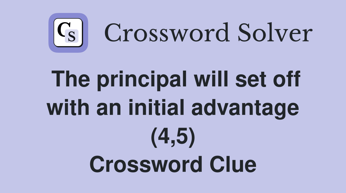 The principal will set off with an initial advantage (4,5) Crossword Clue