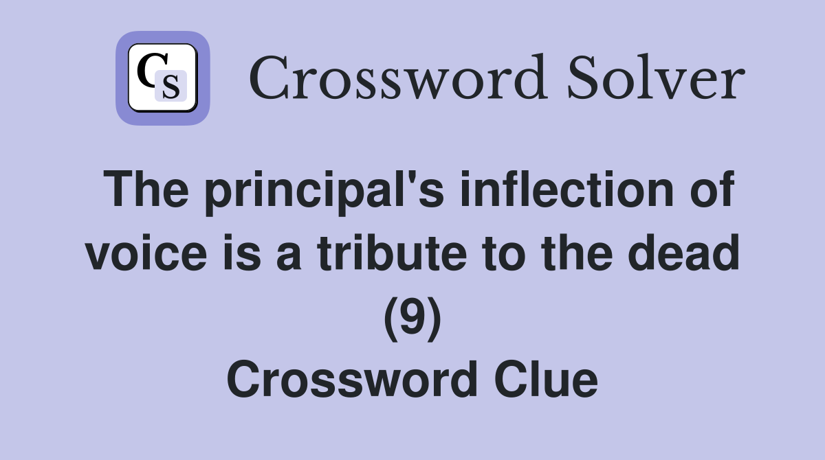 The principal's inflection of voice is a tribute to the dead (9) Crossword Clue