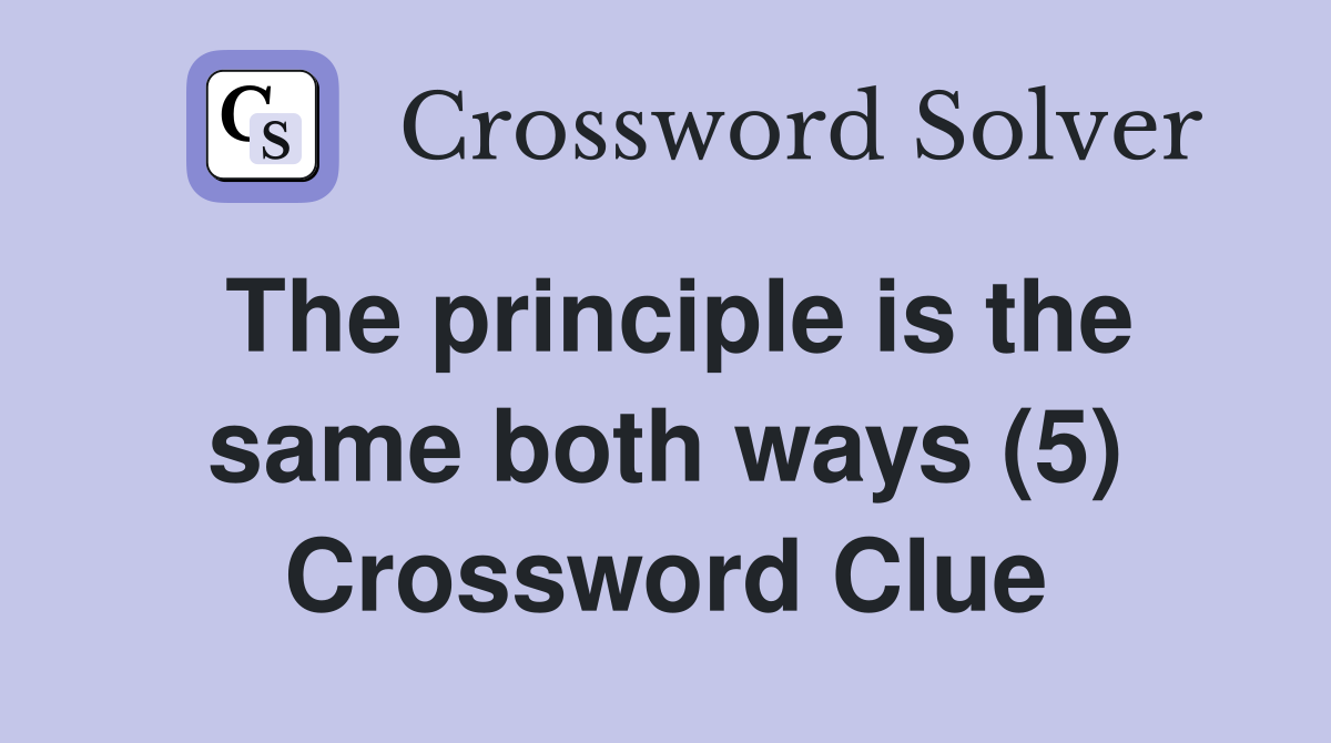 The principle is the same both ways (5) Crossword Clue