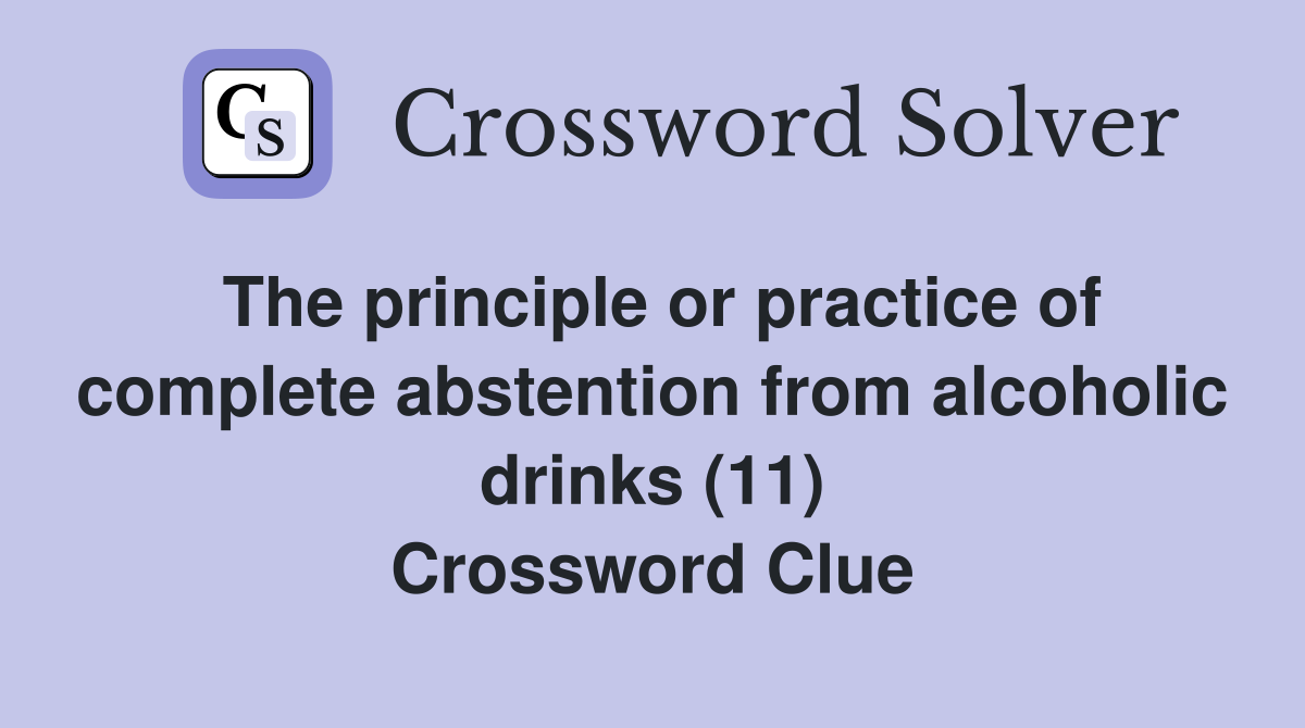The principle or practice of complete abstention from alcoholic drinks (11) Crossword Clue