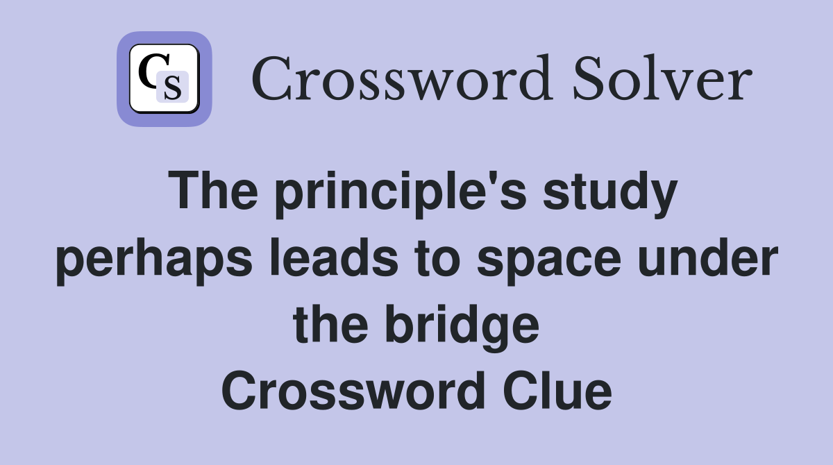 The principle's study perhaps leads to space under the bridge Crossword Clue