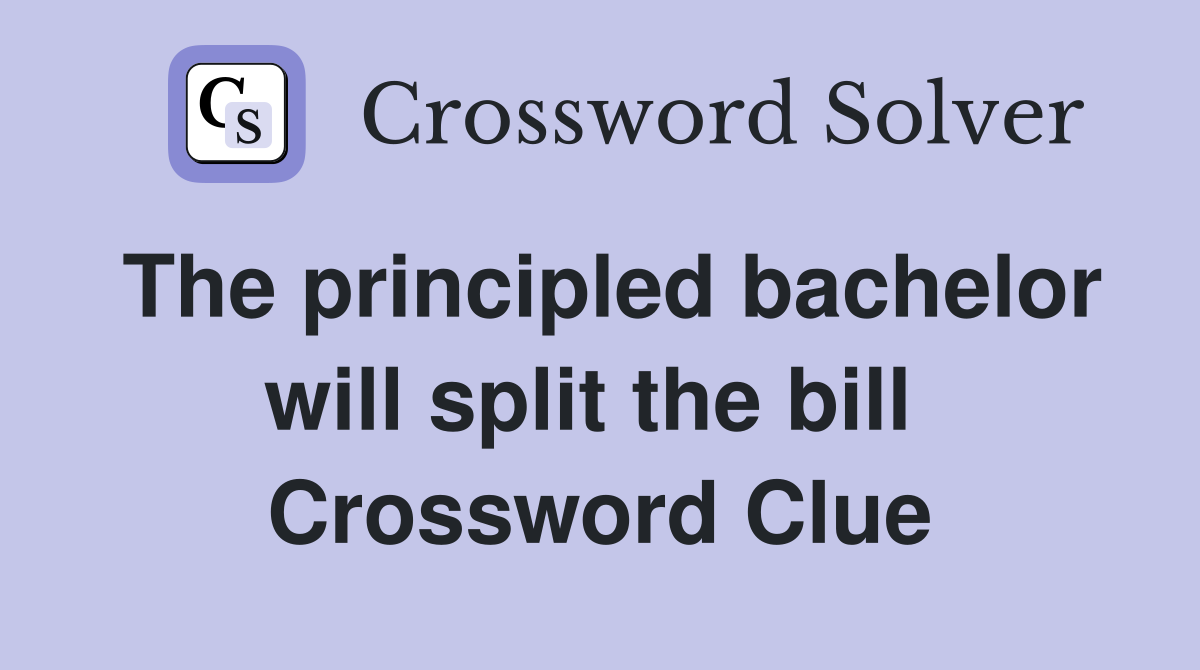 The principled bachelor will split the bill  Crossword Clue