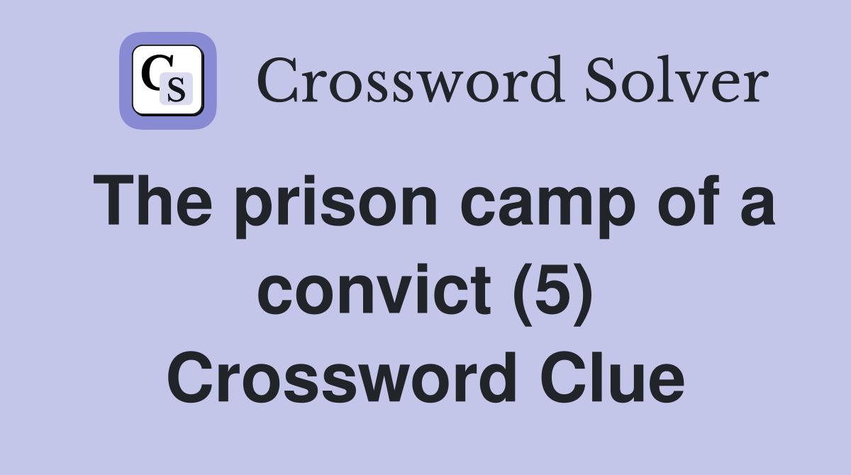 The prison camp of a convict (5) Crossword Clue