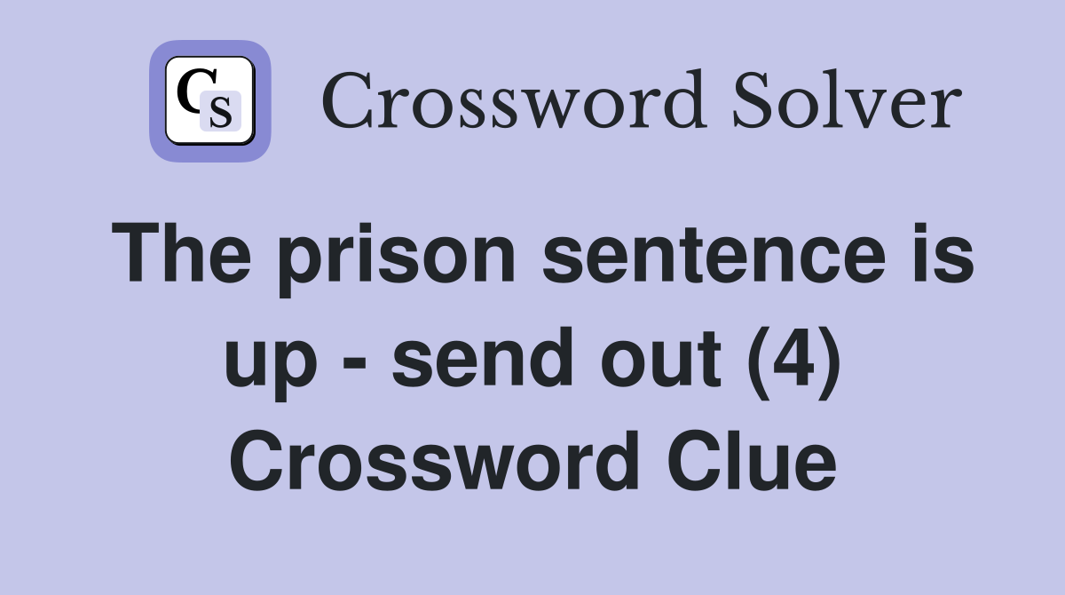 The prison sentence is up - send out (4) Crossword Clue