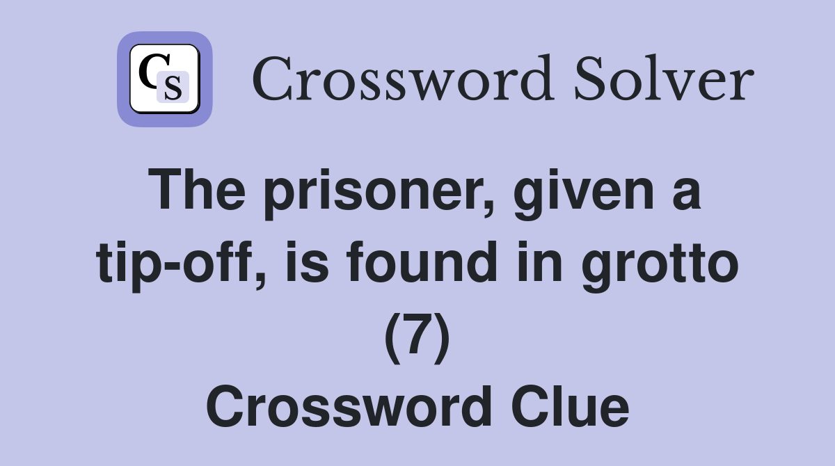 The prisoner, given a tip-off, is found in grotto (7) Crossword Clue