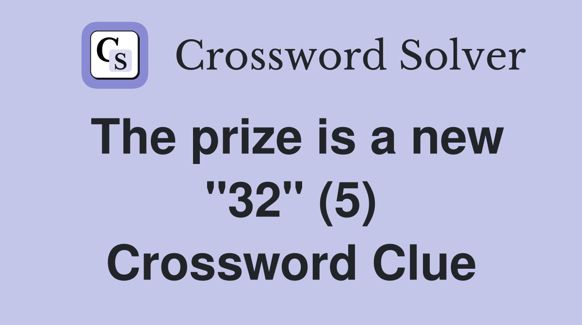 The prize is a new "32" (5) Crossword Clue