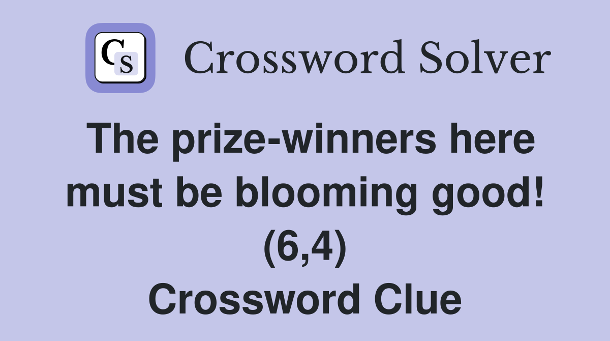 The prize-winners here must be blooming good! (6,4) Crossword Clue