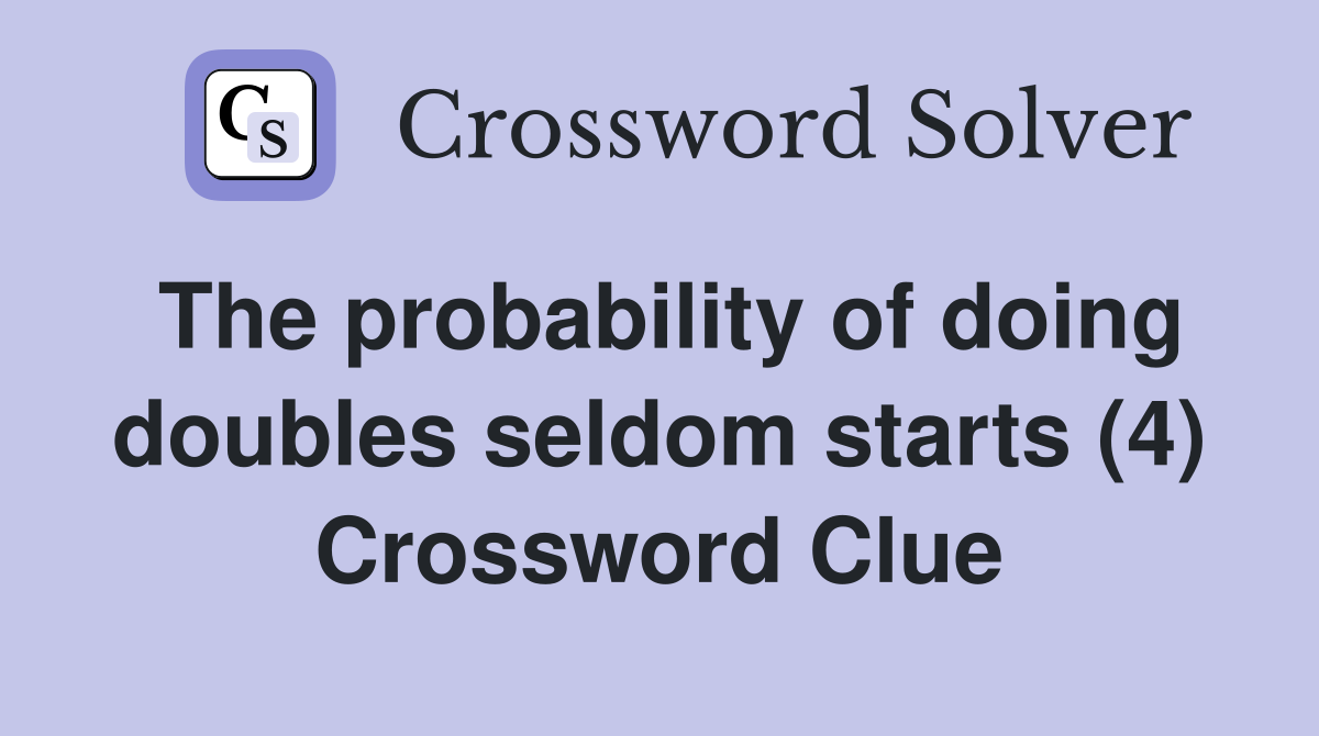 The probability of doing doubles seldom starts (4) Crossword Clue