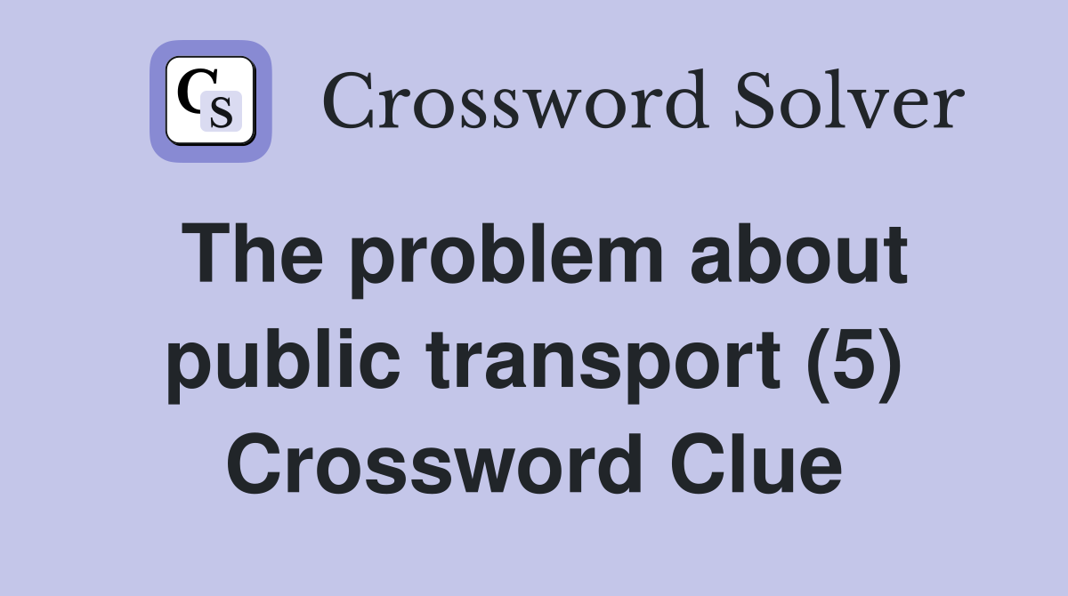 The problem about public transport (5) Crossword Clue