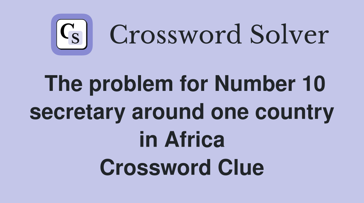 The problem for Number 10 secretary around one country in Africa Crossword Clue