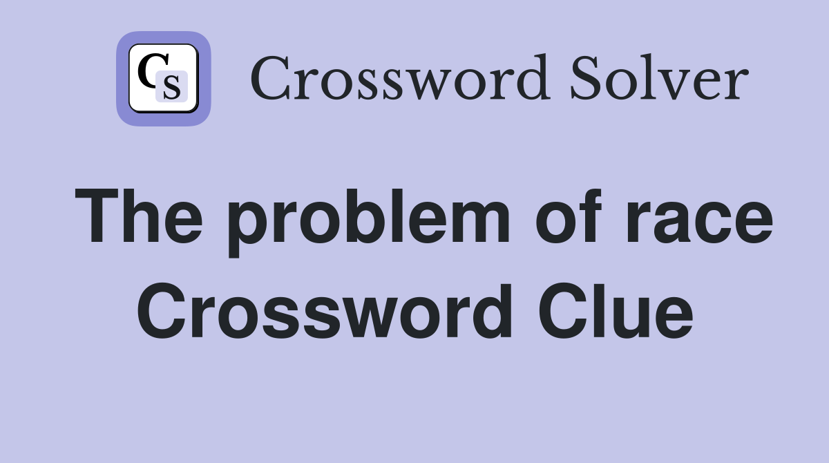 The problem of race Crossword Clue