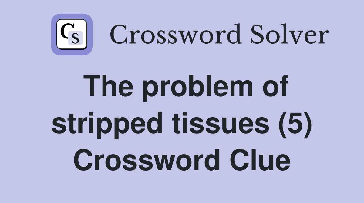 The problem of stripped tissues (5) Crossword Clue