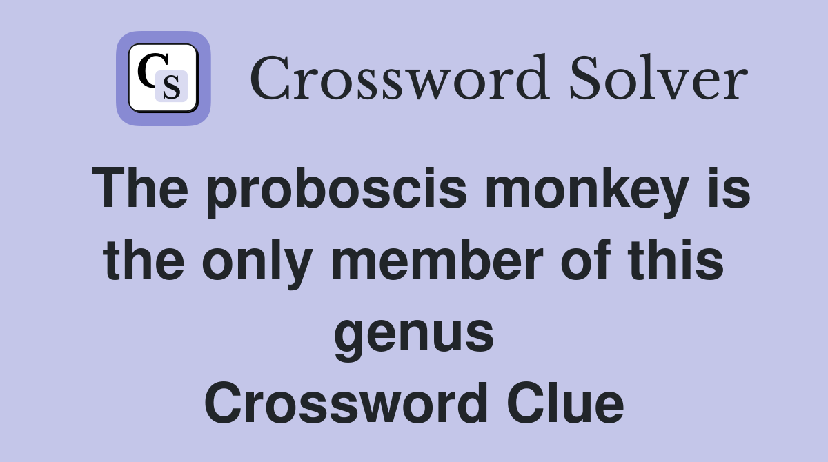 The proboscis monkey is the only member of this genus Crossword Clue