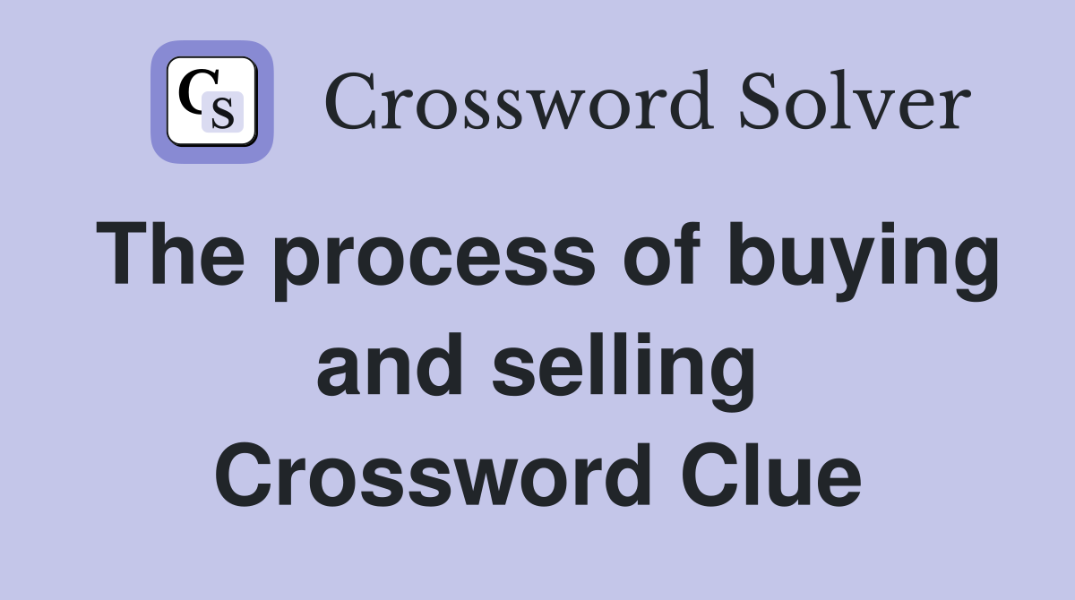 The process of buying and selling Crossword Clue