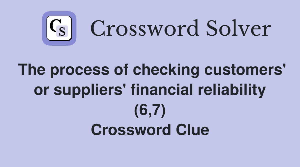 The process of checking customers' or suppliers' financial reliability (6,7) Crossword Clue
