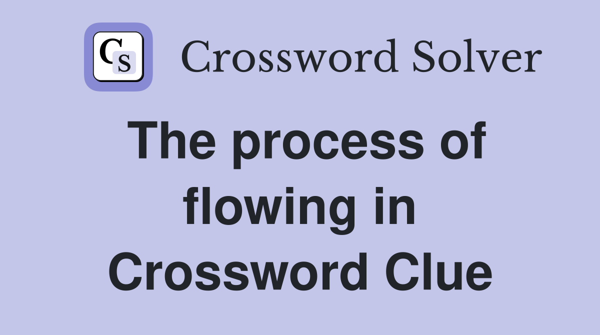 The process of flowing in Crossword Clue
