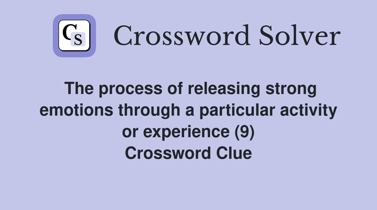 The process of releasing strong emotions through a particular activity or experience (9) Crossword Clue