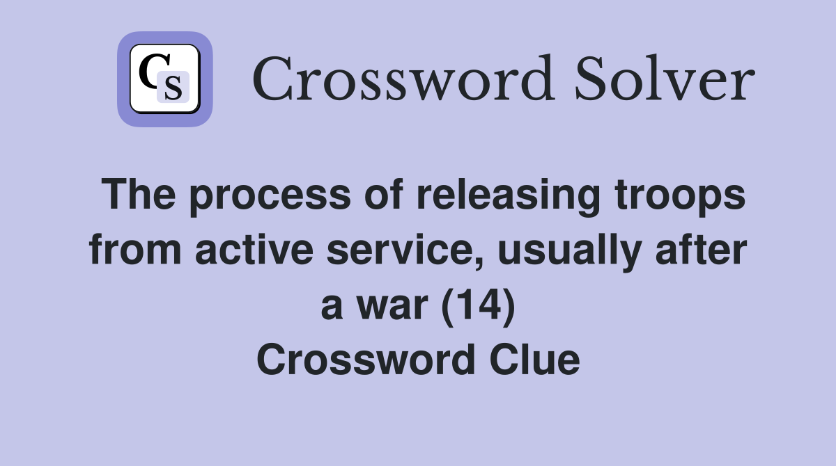 The process of releasing troops from active service, usually after a war (14) Crossword Clue