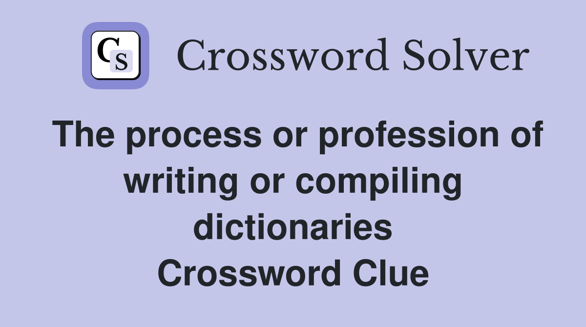 The process or profession of writing or compiling dictionaries Crossword Clue