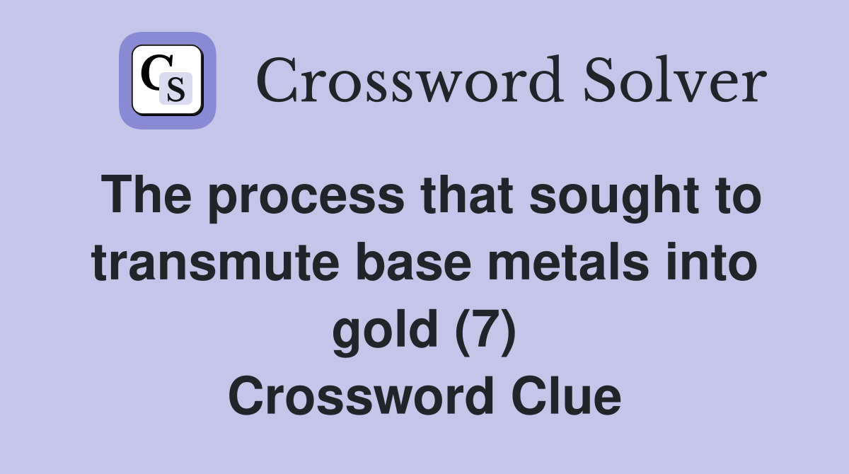 The process that sought to transmute base metals into gold (7) Crossword Clue