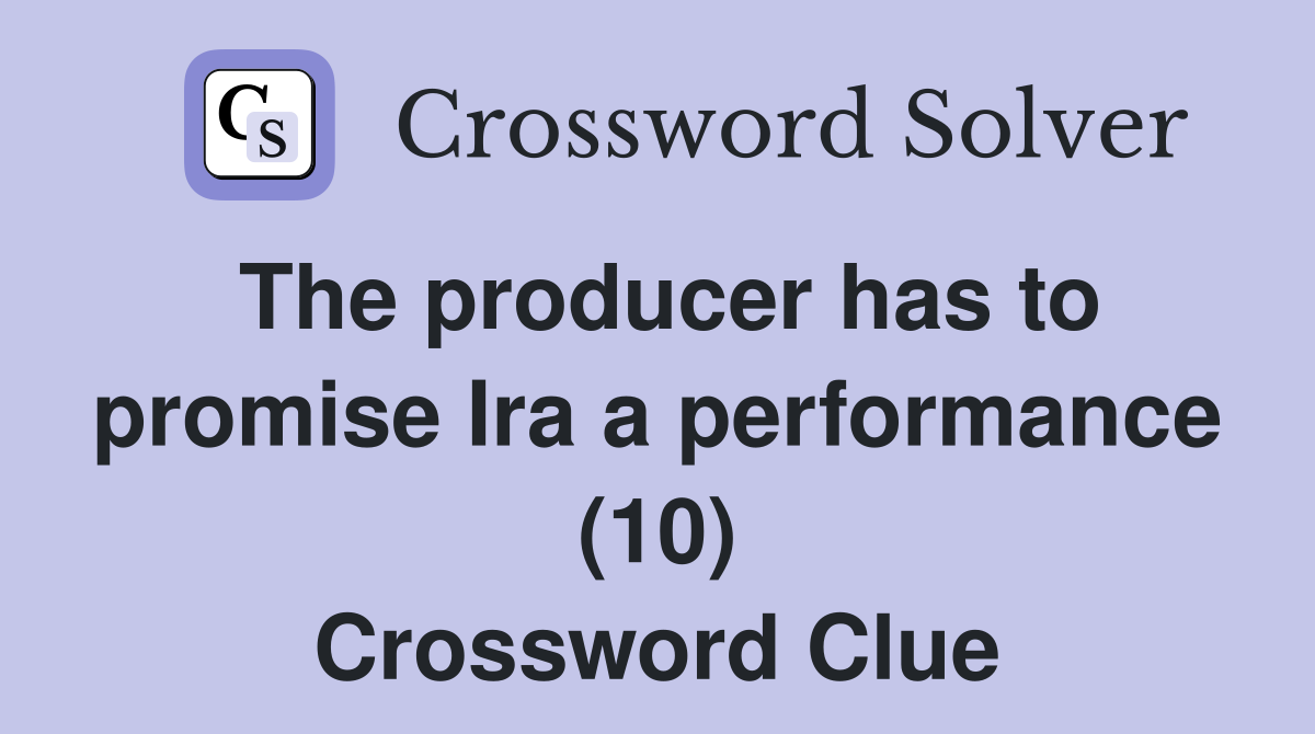 The producer has to promise Ira a performance (10) Crossword Clue