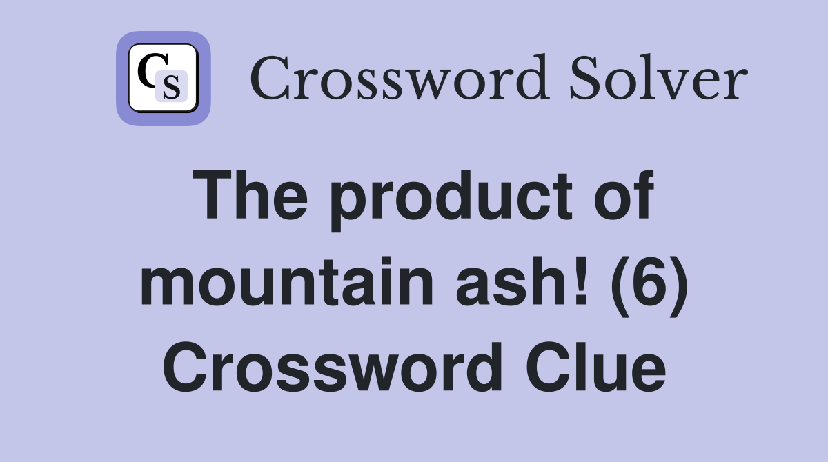 The product of mountain ash! (6) Crossword Clue