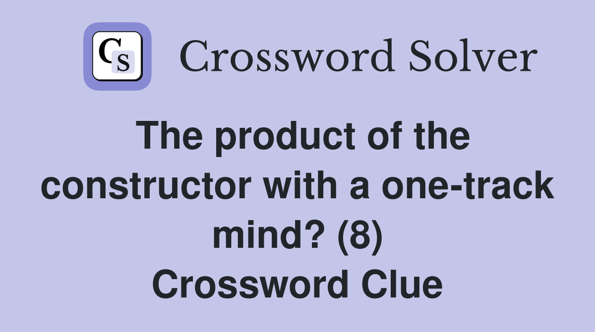 The product of the constructor with a one-track mind? (8) Crossword Clue